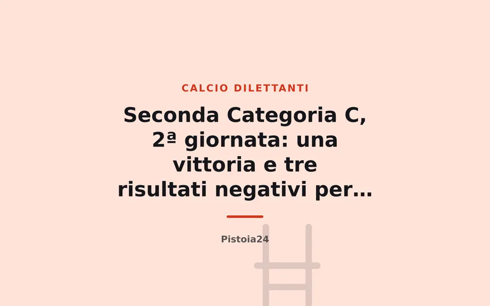 Seconda Categoria C, 2ª giornata: una vittoria e tre risultati negativi per le squadre pistoiesi