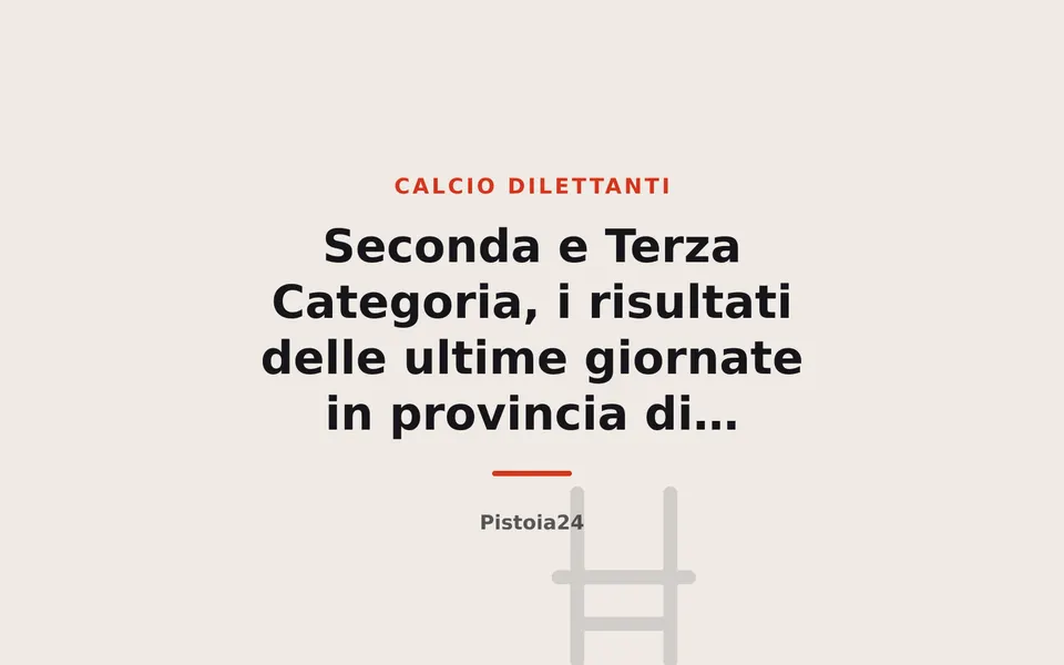 Seconda e Terza Categoria, i risultati delle ultime giornate in provincia di Pistoia